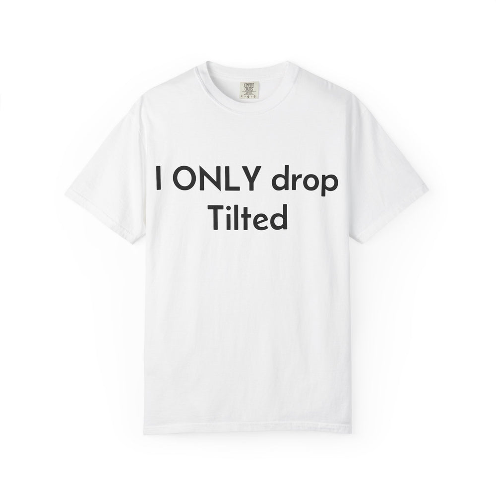 Viral "I ONLY Drop TILTED" Custom Tee