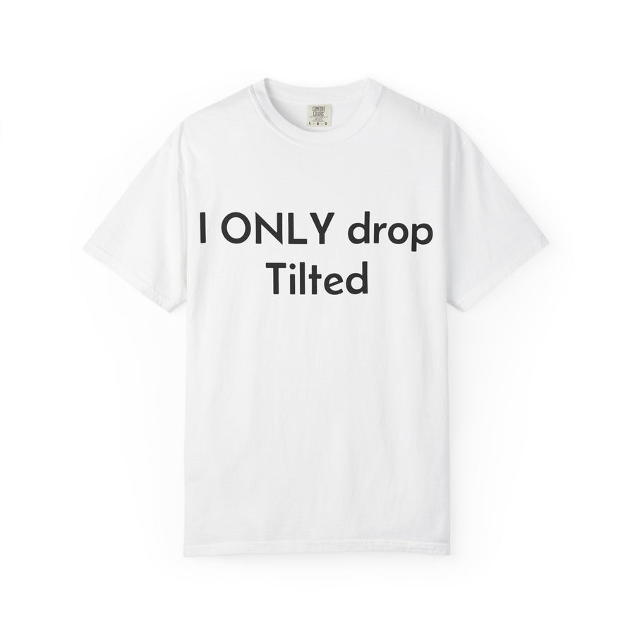 Viral "I ONLY Drop TILTED" Custom Tee